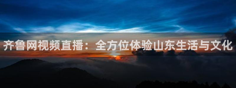 柠檬直播：齐鲁网视频直播：全方位体验山东生活与文化