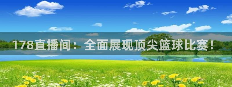 柠檬直播平台：178直播间：全面展现顶尖篮球比赛！